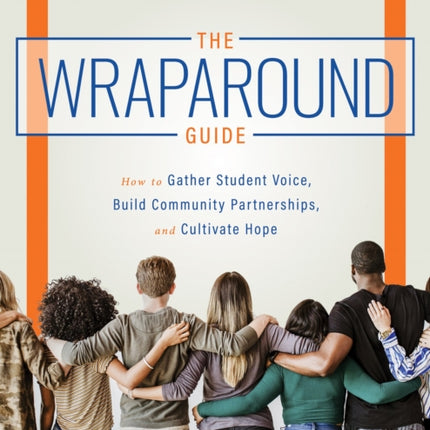 Wraparound Guide: How to Gather Student Voice, Build Community Partnerships, and Cultivate Hope (a Wraparound Service Delivery Handbook for Improving Student Mental Health and Classroom Behavior)