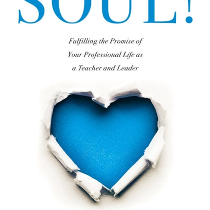 Soul!: Fulfilling the Promise of Your Professional Life as a Teacher and Leader (a Professional Wellness and Self-Reflection Resource for Educators at Every Grade Level)