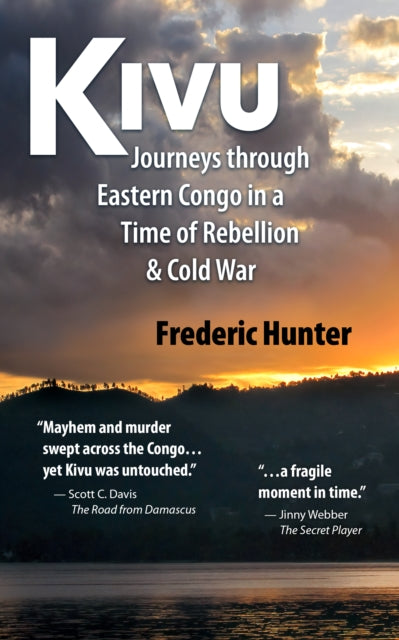 Kivu: Journeys in the Eastern Congo: Journeys Through Eastern Congo in a Time of Rebellion & Cold War