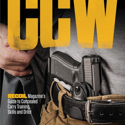 CCW: RECOIL Magazine's Guide to Concealed Carry Training, Skills and Drills