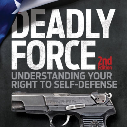 Deadly Force, 2nd Edition: Understanding Your Right to Self Defense