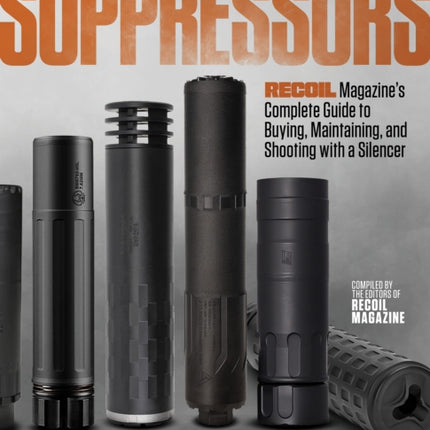 Suppressors: Recoil Magazine's Complete Guide to Buying, Maintaining, and Shooting with a Silencer