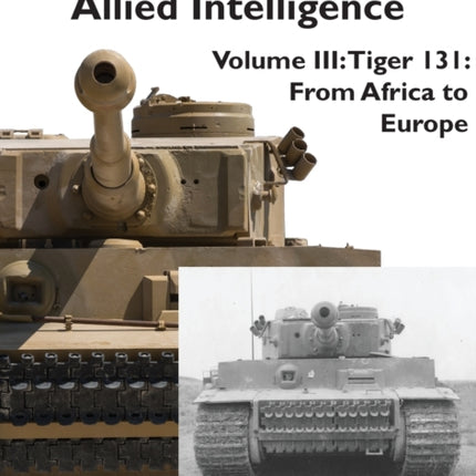The Tiger Tank and Allied Intelligence: Tiger 131: From Africa to Europe