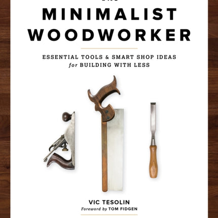 The Minimalist Woodworker: Essential Tools and Smart Shop Ideas for Building with Less