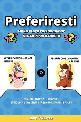 Preferiresti libro gioco con domande strane per bambini: Domande divertenti, sciocche, stimolanti e divertenti per bambini, ragazzi e adulti