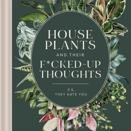 Houseplants and Their Fucked Up Thoughts: P.S. They Hate You