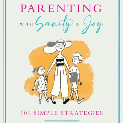 Parenting with Sanity & Joy: 101 Simple Strategies