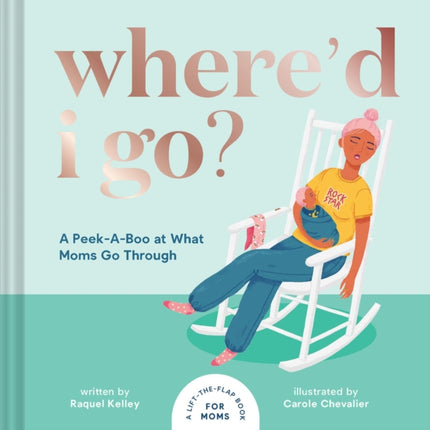 Where'd I Go?: A Peek-A-Boo at What Moms Go Through