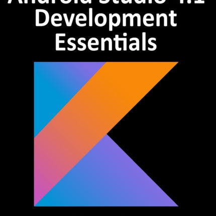 Android Studio 4.1 Development Essentials - Kotlin Edition: Developing Android 11 Apps Using Android Studio 4.1, Kotlin and Android Jetpack