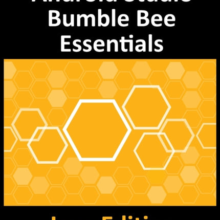 Android Studio Bumble Bee Essentials - Java Edition: Developing Android Apps Using Android Studio 2021.1 and Java