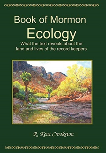 Book of Mormon Ecology: What the Text Reveals About the Land and Lives of the Record Keepers