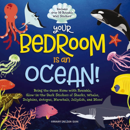 Your Bedroom is an Ocean!: Bring the Sea Home with Reusable, Glow-in-the-Dark (BPA-free!) Stickers of Sharks, Whales, Dolphins, Octopus, Narwhals, and Jellyfish!