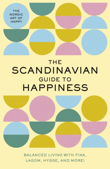 The Scandinavian Guide to Happiness: The Nordic Art of Happy and   Balanced Living with Fika, Lagom, Hygge, and More!