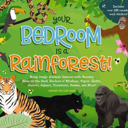 Your Bedroom is a Rainforest!: Bring Rainforest Animals Indoors with Reusable, Glow-in-the-Dark Stickers of Monkeys, Tigers, Sloths, Parrots, Jaguars, Tarantulas, Pandas, Fireflies, and More!