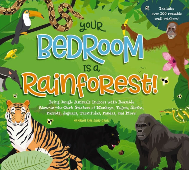 Your Bedroom is a Rainforest!: Bring Rainforest Animals Indoors with Reusable, Glow-in-the-Dark Stickers of Monkeys, Tigers, Sloths, Parrots, Jaguars, Tarantulas, Pandas, Fireflies, and More!