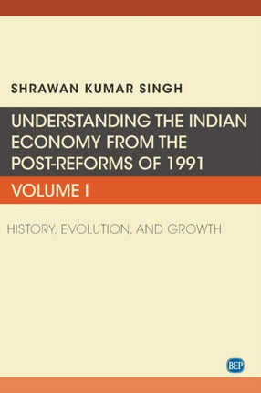 Understanding the Indian Economy from the Post-Reforms of 1991, Volume I: History, Evolution, and Growth