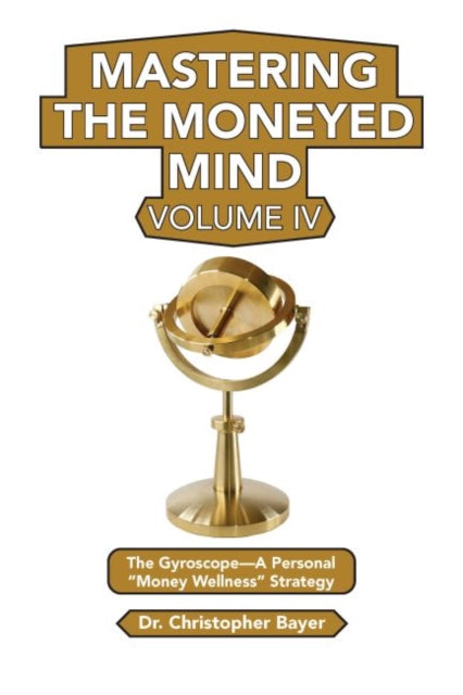 Mastering the Moneyed Mind, Volume IV: The Gyroscope—A Personal “Money Wellness” Strategy