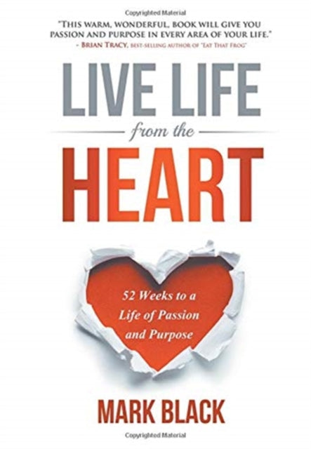 Live Life From The Heart: 52 Weeks to a Life of