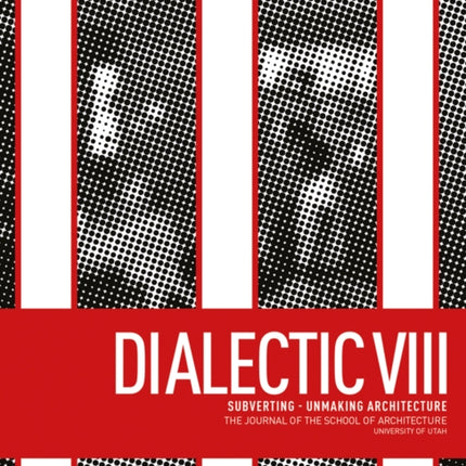 Dialectic VIII: Subverting - Unmaking Architecture