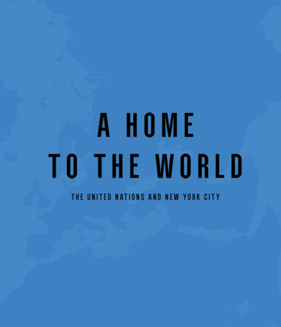 A Home to the World: The United Nations and New York City