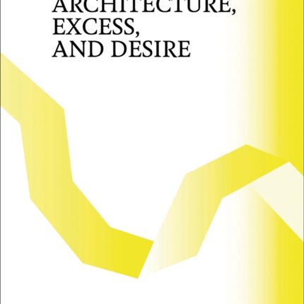 Fulfilled: Architecture, Excess, and Desire