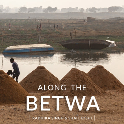 Along the Betwa: A Riverwalk through the Drought-Prone Region of Bundelkhand, India