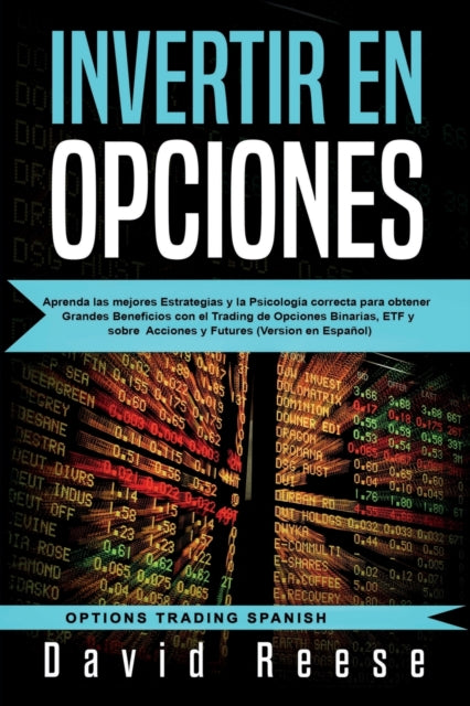 Invertir en Opciones: Aprenda las mejores Estrategias y la Psicología correcta para obtener Grandes Beneficios con el Trading de Opciones Binarias, ETF y sobre Acciones y Futures (Version en Español)
