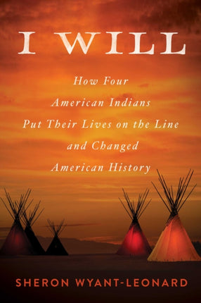 I Will: How Four American Indians Put Their Lives on the Line and Changed History