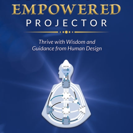 Becoming an Empowered Projector: Thrive with Wisdom and Guidance from Human Design