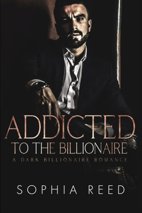Addicted to the Billionaire: A Dark Billionaire