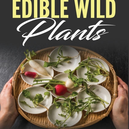 Edible Wild Plants: Over 111 Natural Foods and Over 22 Plant-Based Recipes On A Budget