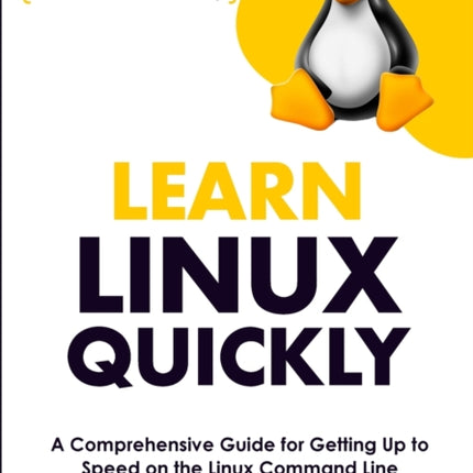 Learn Linux Quickly: A Comprehensive Guide for Getting Up to Speed on the Linux Command Line (Ubuntu)