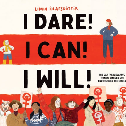 I Dare! I Can! I Will!: The Day the Icelandic Women Walked Out and Inspired the World