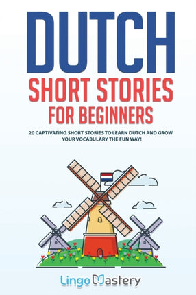 Dutch Short Stories for Beginners: 20 Captivating Short Stories to Learn Dutch & Grow Your Vocabulary the Fun Way!