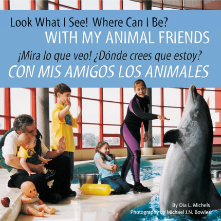 Look What I See! Where Can I Be? with My Animal Friends / ¡Mira Lo Que Veo! ¿Dónde Crees Que Estoy? Con MIS Amigos Los Animales