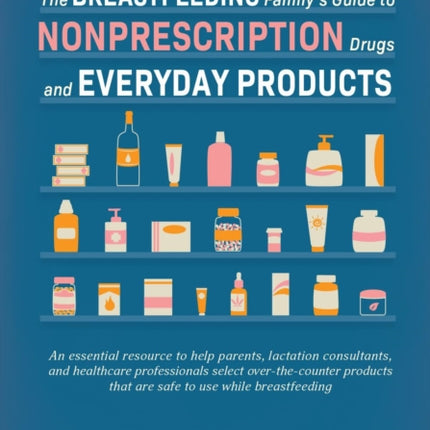 The Breastfeeding Family's Guide to Nonprescription Drugs and Everyday Products