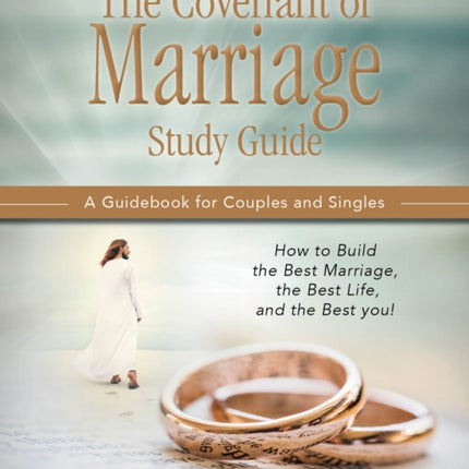 THE COVENANT OF MARRIAGE STUDY GUIDE: How to Build the Best Marriage, the Best Life, and the Best You: A Guidebook For Couples and Singles