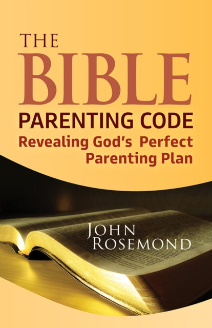 The Bible Parenting Code: Revealing God’s Perfect Parenting Plan