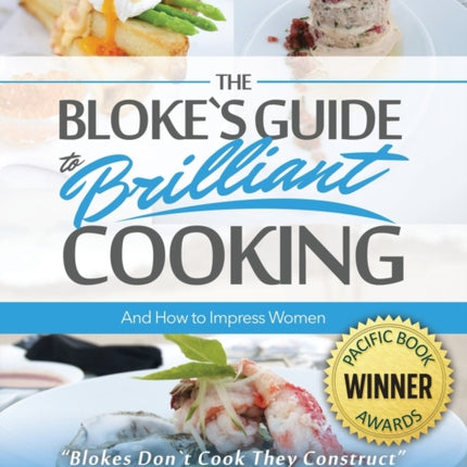 The Bloke's Guide to Brilliant Cooking and How to Impress Women