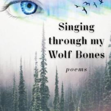 Singing through my Wolf Bones: Poems of