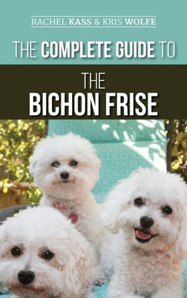The Complete Guide to the Bichon Frise: Finding,