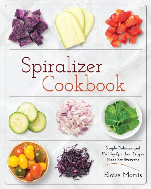 Spiralizer Cookbook: Simple, Delicious and