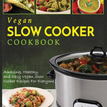 Vegan Slow Cooker Cookbook: Amazing, Healthy, and