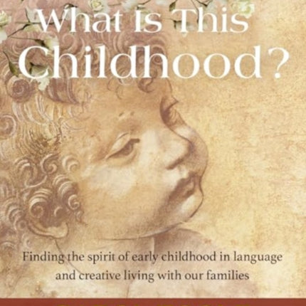 What is This Childhood?: Finding the Spirit of Early Childhood in Language and Creative Living with Our Families