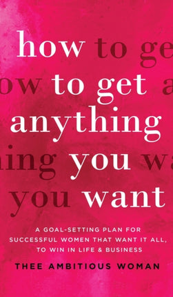 How to Get Anything You Want: A Goal-Setting Plan