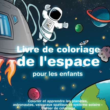 Livre de coloriage de l'espace pour les enfants: Colorier et apprendre les planètes, astronautes, vaisseaux spatiaux et système solaire - Cahier de coloriage