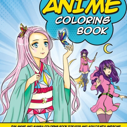 Anime Coloring Book: Fun Anime and Manga Coloring Book for Kids and Adults with Awesome Anime Characters, Cute Kawaii Characters, Japanese Art & More!