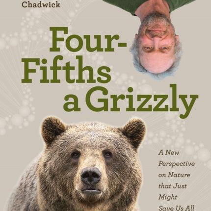 Four Fifths a Grizzly: A New Perspective on Nature that Just Might Save Us All