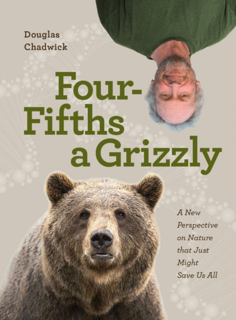 Four Fifths a Grizzly: A New Perspective on Nature that Just Might Save Us All