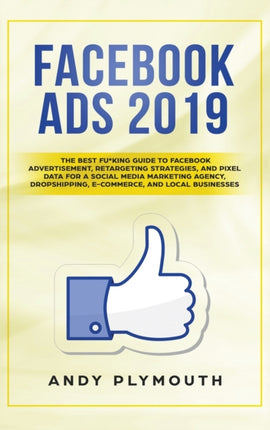 Facebook Ads 2019: The Best Fu*king Guide to